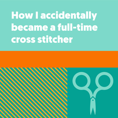 How I accidentally became a full-time cross stitcher