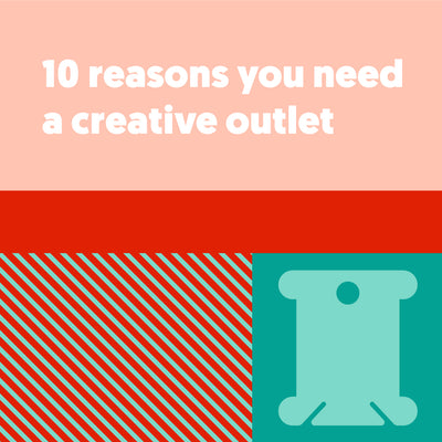 10 reasons you need a creative outlet today